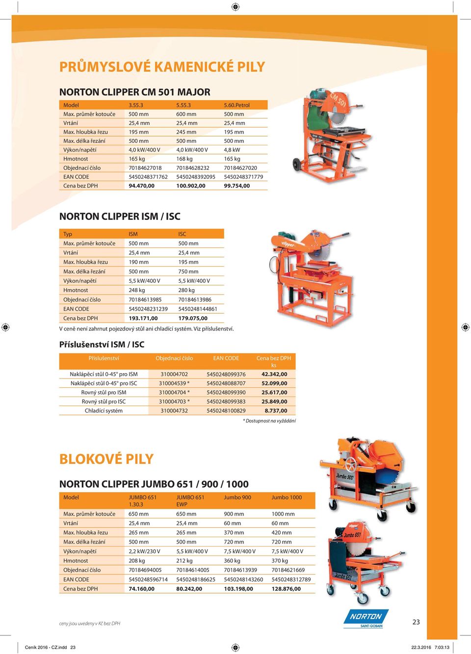Cena bez DPH 94.470,00 100.902,00 99.754,00 NORTON CLIPPER ISM / ISC Typ ISM ISC Max. průměr kotouče 500 mm 500 mm Max. hloubka řezu 190 mm 195 mm Max.