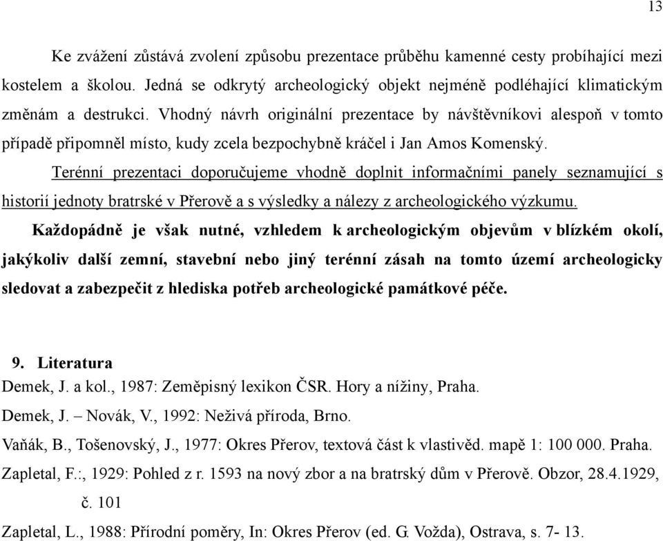 Terénní prezentaci doporučujeme vhodně doplnit informačními panely seznamující s historií jednoty bratrské v Přerově a s výsledky a nálezy z archeologického výzkumu.