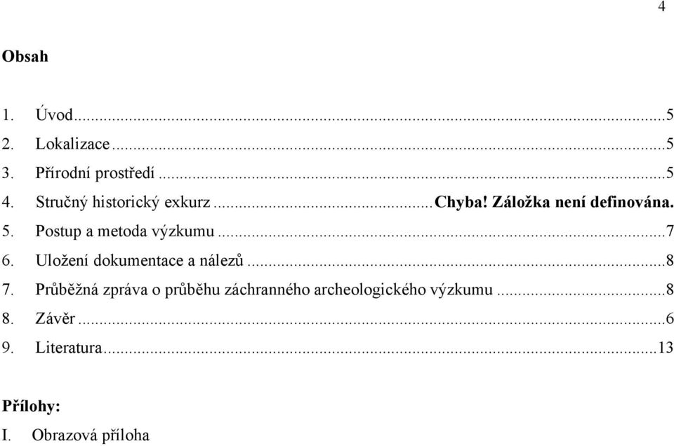 Postup a metoda výzkumu...7 6. Uložení dokumentace a nálezů...8 7.