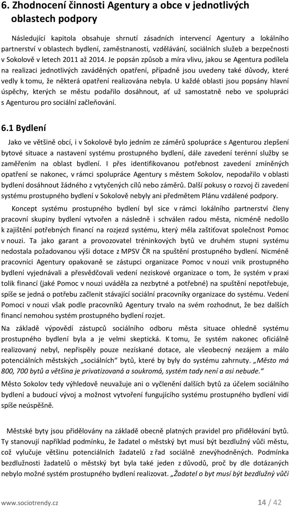 Je popsán způsob a míra vlivu, jakou se Agentura podílela na realizaci jednotlivých zaváděných opatření, případně jsou uvedeny také důvody, které vedly k tomu, že některá opatření realizována nebyla.