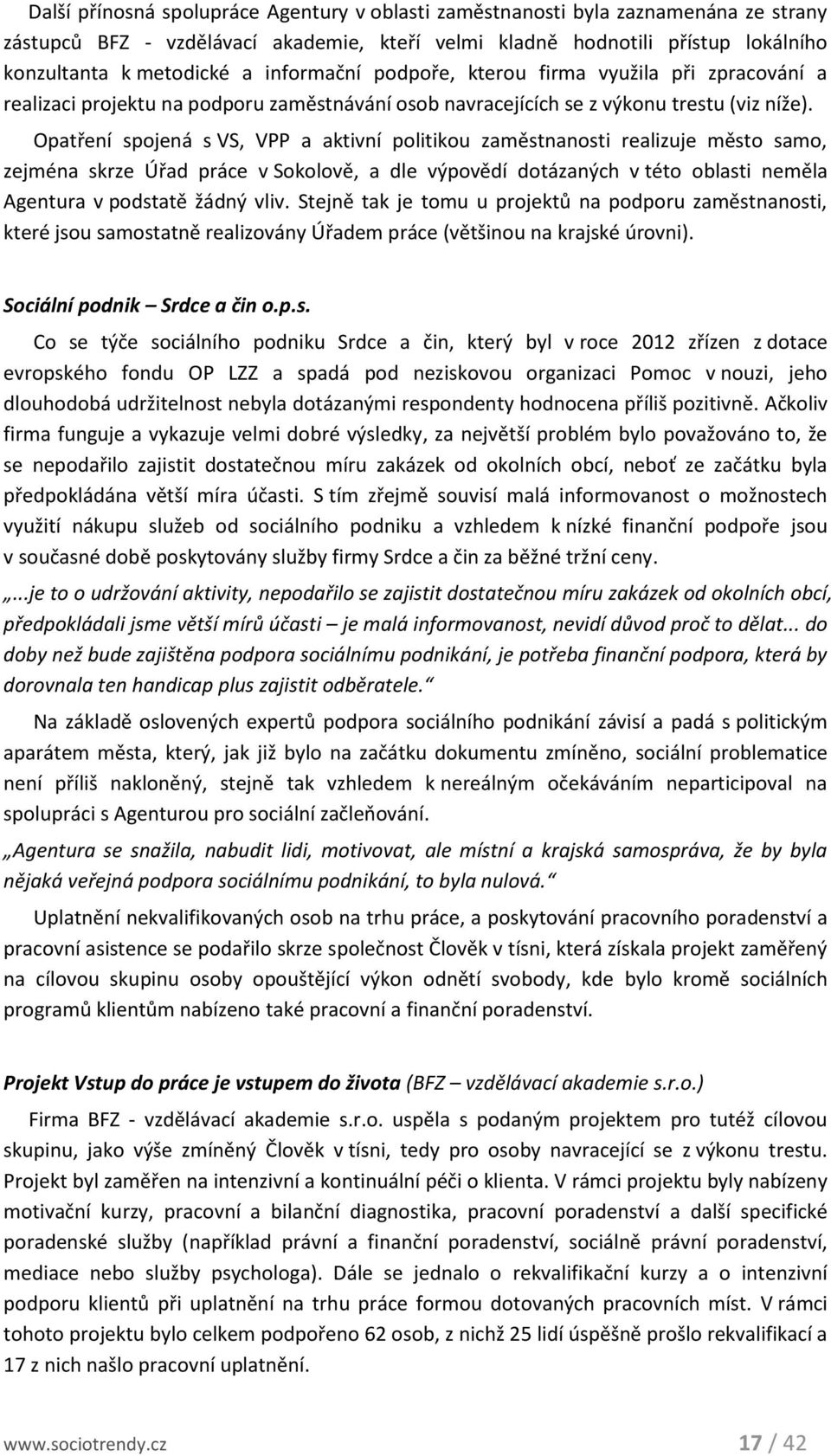 Opatření spojená s VS, VPP a aktivní politikou zaměstnanosti realizuje město samo, zejména skrze Úřad práce v Sokolově, a dle výpovědí dotázaných v této oblasti neměla Agentura v podstatě žádný vliv.