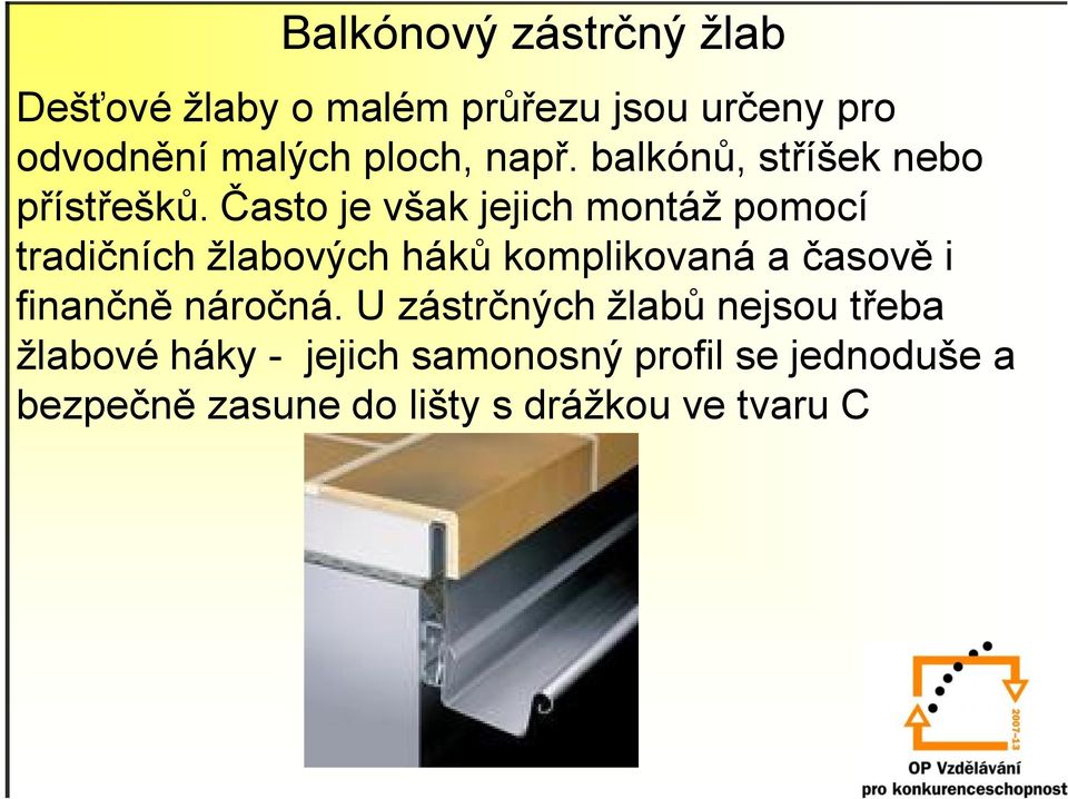 Často je však jejich montáž pomocí tradičních žlabových háků komplikovaná a časově i