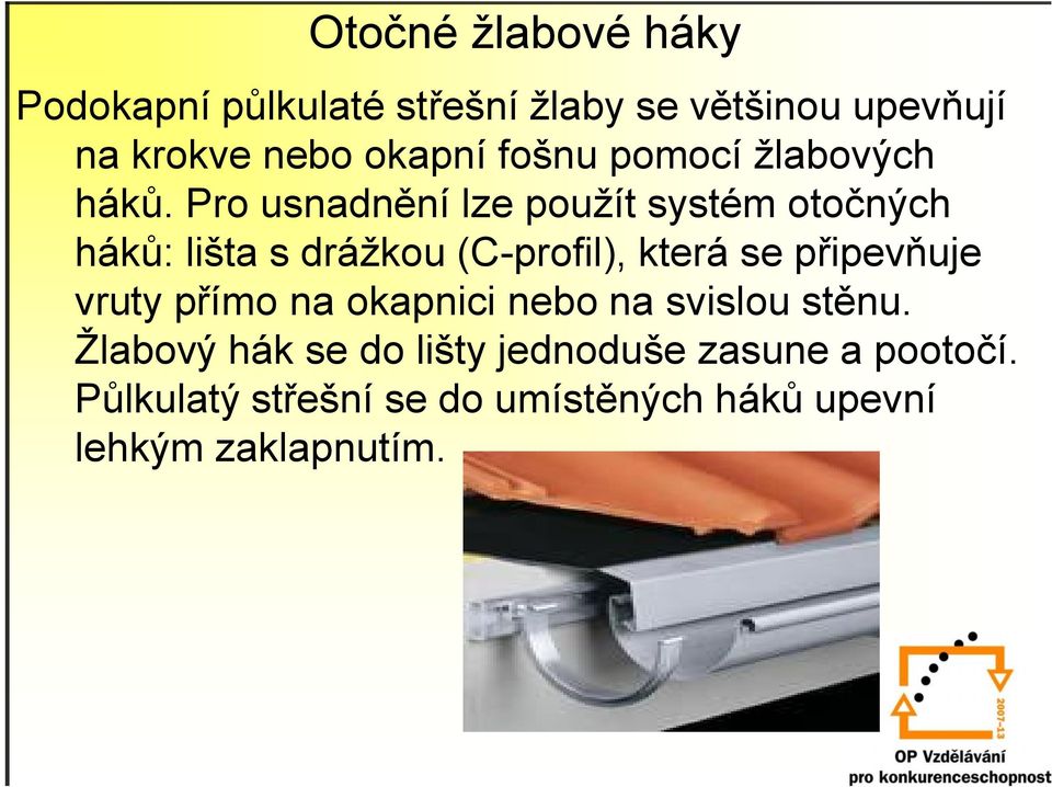 Pro usnadnění lze použít systém otočných háků: lišta s drážkou (C-profil), která se připevňuje