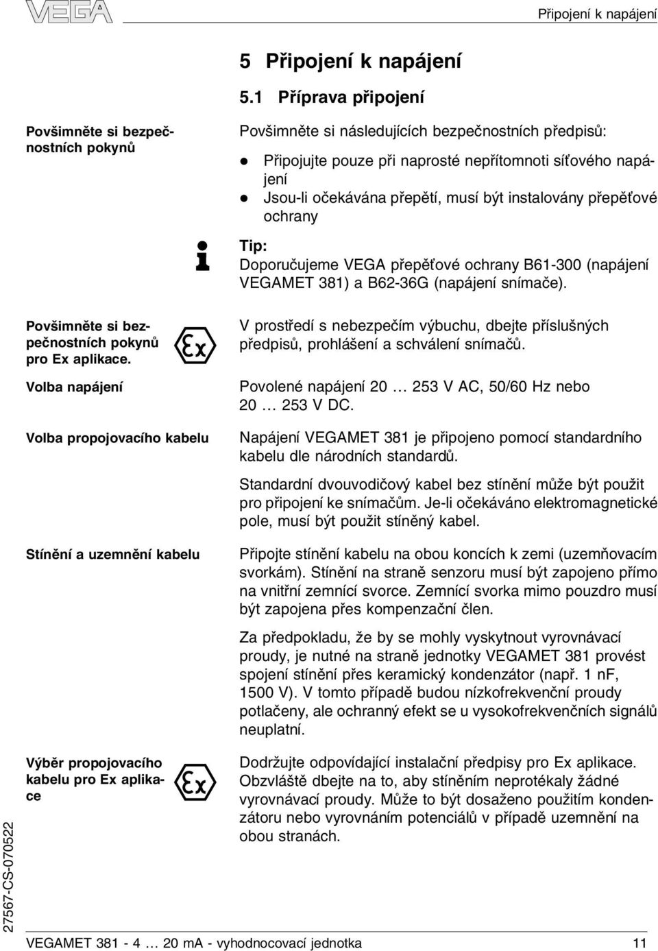 přepětí, musí být instaovány přepěťové ochrany Tip: Doporučujeme VEGA přepěťové ochrany B61-300 (napájení VEGAMET 381) a B62-36G (napájení snímače).