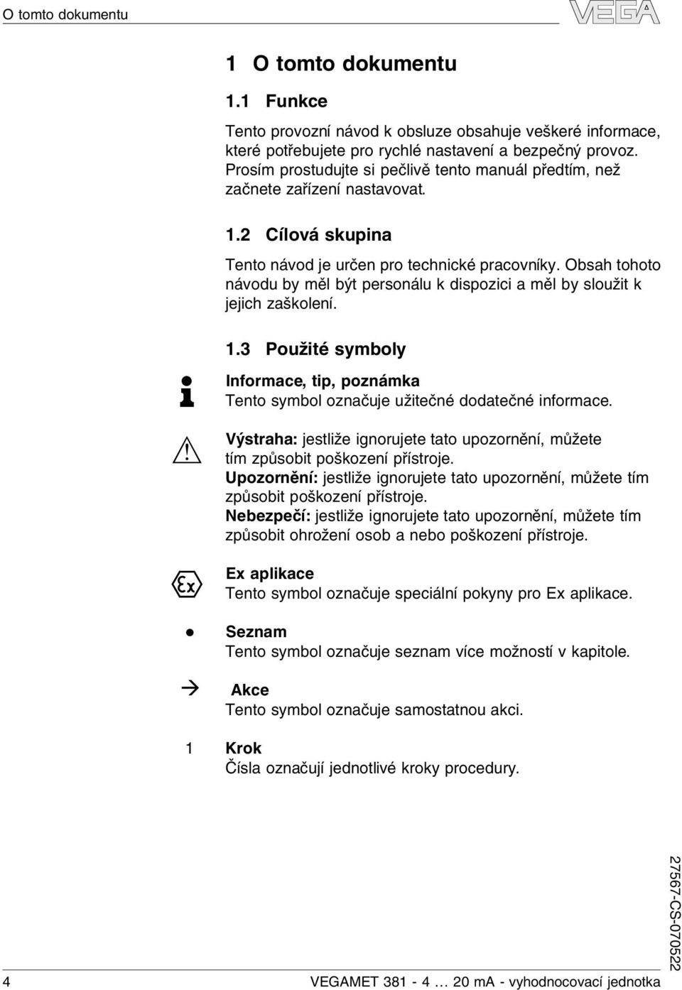 Obsah tohoto návodu by mě být personáu k dispozici a mě by soužit k jejich zaškoení. 1.3 Použité symboy Informace, tip, poznámka Tento symbo označuje užitečné dodatečné informace.