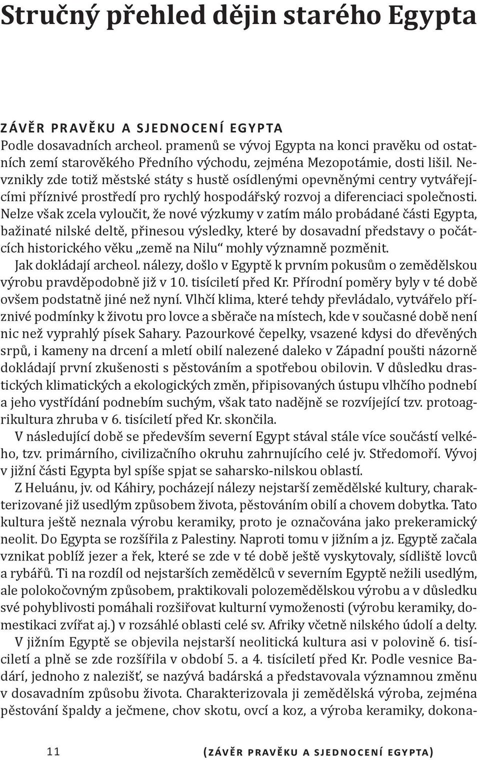 Nevznikly zde totiž městské státy s hustě osídlenými opevněnými centry vytvářejícími příznivé prostředí pro rychlý hospodářský rozvoj a diferenciaci společnosti.