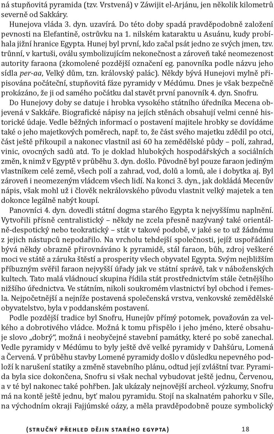 Hunej byl první, kdo začal psát jedno ze svých jmen, tzv. trůnní, v kartuši, oválu symbolizujícím nekonečnost a zároveň také neomezenost autority faraona (zkomolené pozdější označení eg.