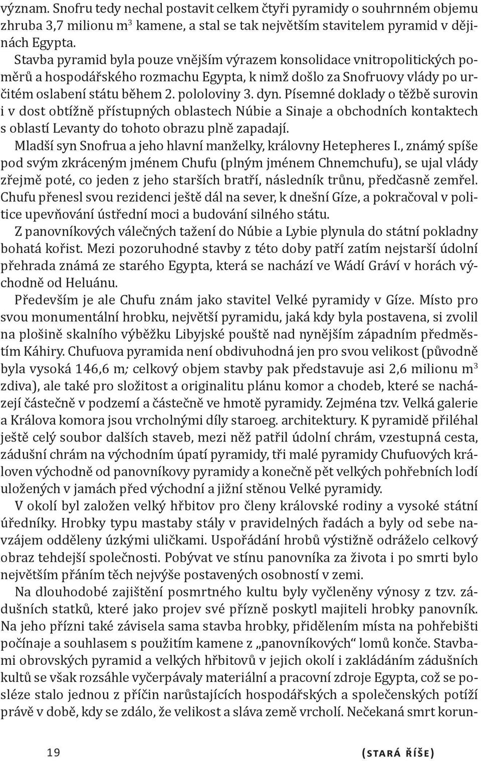 Písemné doklady o těžbě surovin i v dost obtížně přístupných oblastech Núbie a Sinaje a obchodních kontaktech s oblastí Levanty do tohoto obrazu plně zapadají.