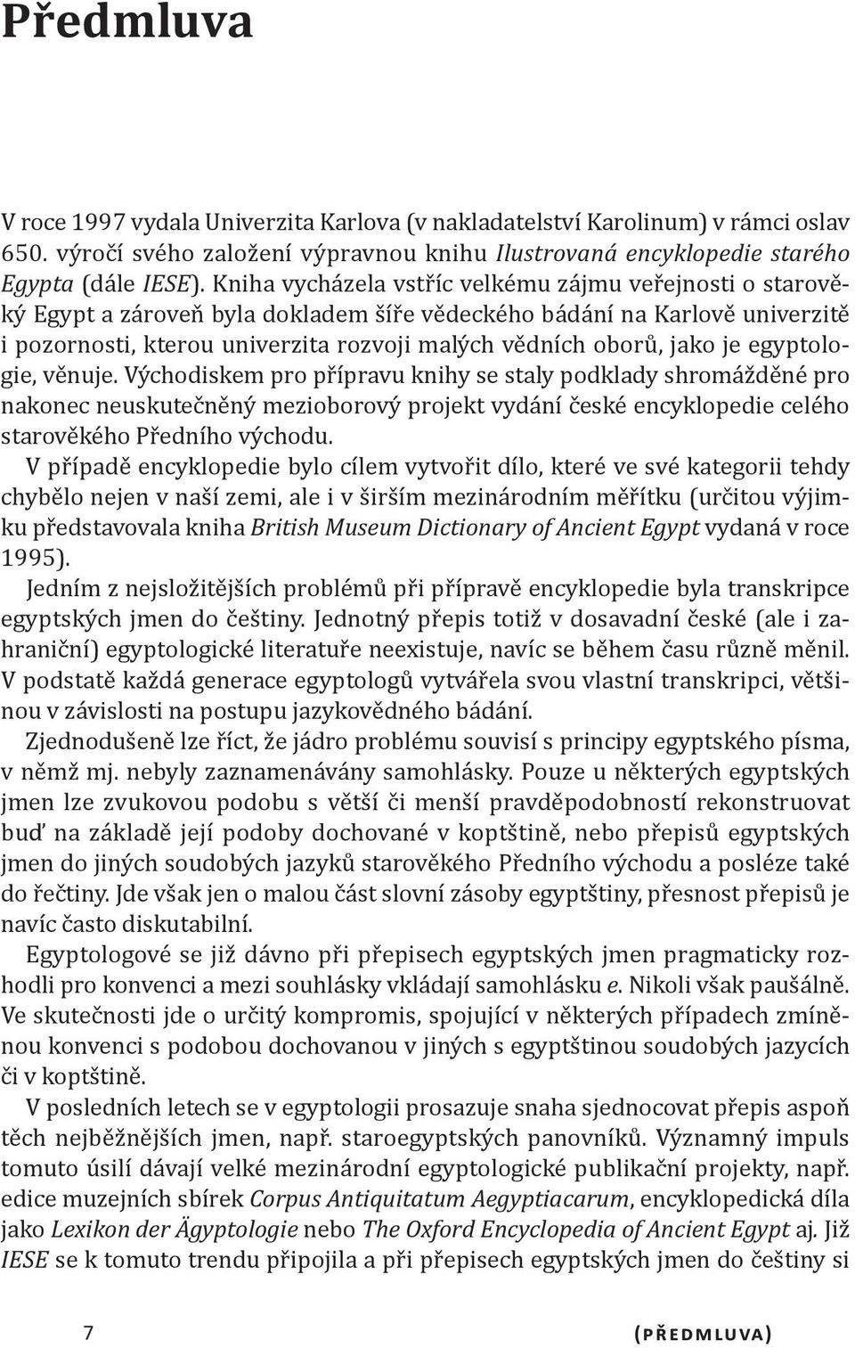 jako je egyptologie, věnuje. Východiskem pro přípravu knihy se staly podklady shromážděné pro nakonec neuskutečněný mezioborový projekt vydání české encyklopedie celého starověkého Předního východu.