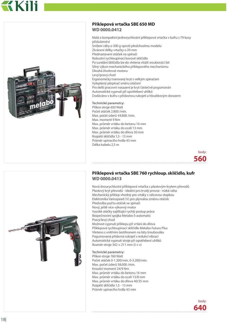 Robustní rychloupínací kovové sklíčidlo Po sundání šklíčidla lze do vřetena vložit sroubovácí bit Silný výkon mechanického příklepového mechanismu Dlouhá životnost motoru Levý/pravý chod Ergonomicky