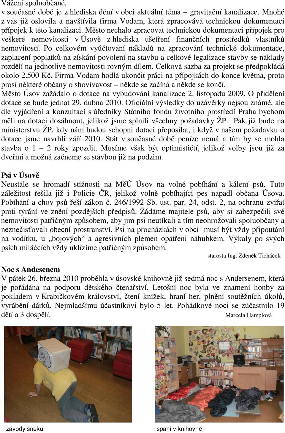 Město nechalo zpracovat technickou dokumentaci přípojek pro veškeré nemovitosti v Úsově z hlediska ušetření finančních prostředků vlastníků nemovitostí.