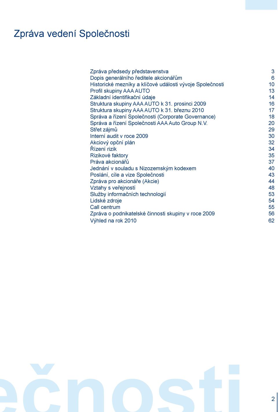 březnu 2010 17 Správa a řízení Společnosti (Corporate Governance) 18 Správa a řízení Společnosti AAA Auto Group N.V.