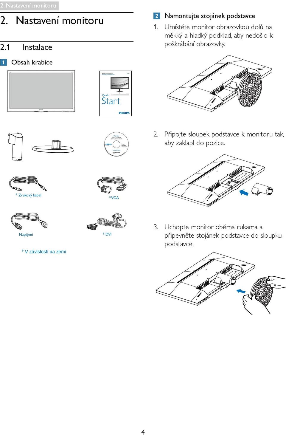 Umístěte monitor obrazovkou dolů na měkký a hladký podklad, aby nedošlo k poškrábání obrazovky. Obsah krabice Quick Start user s manual 2.