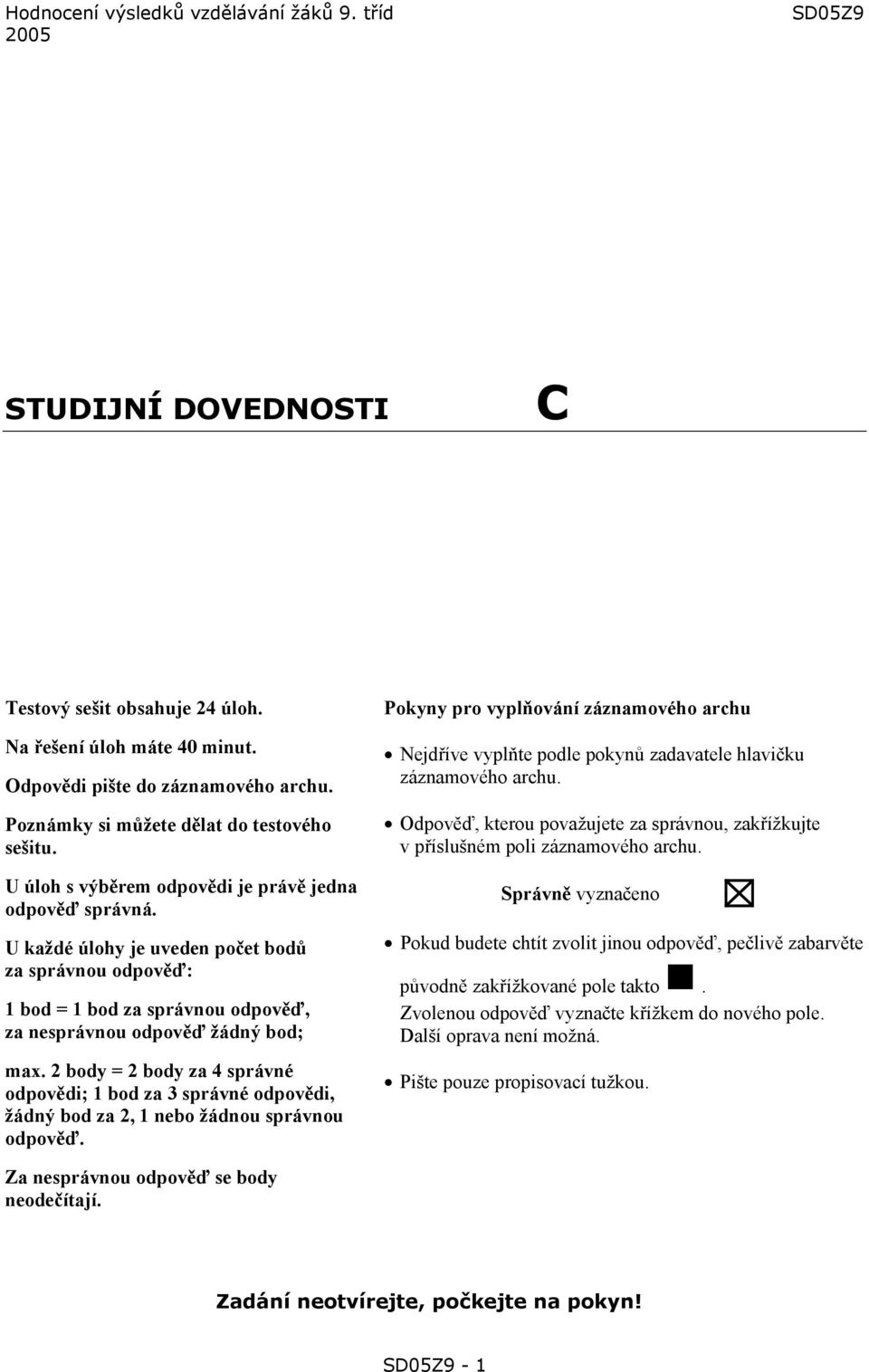 U každé úlohy je uveden počet bodů za správnou odpověď: = za správnou odpověď, za nesprávnou odpověď žádný bod; max.