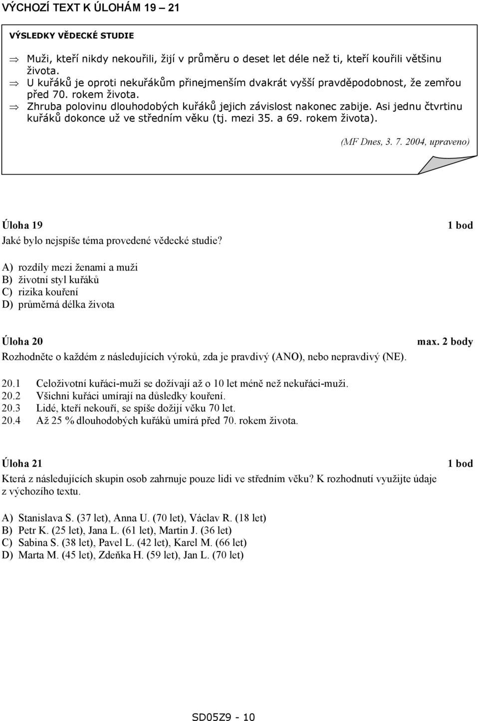 Asi jednu čtvrtinu kuřáků dokonce už ve středním věku (tj. mezi 35. a 69. rokem života). (MF Dnes, 3. 7. 2004, upraveno) Úloha 19 Jaké bylo nejspíše téma provedené vědecké studie?