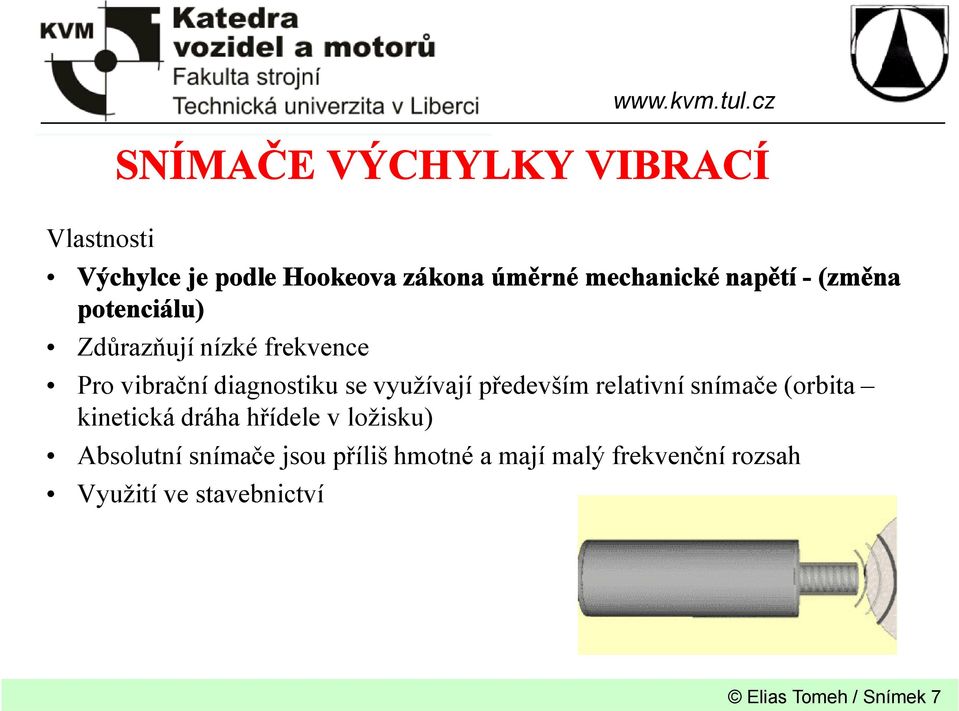 využívají především relativní snímače (orbita kinetická dráha hřídele v ložisku) Absolutní