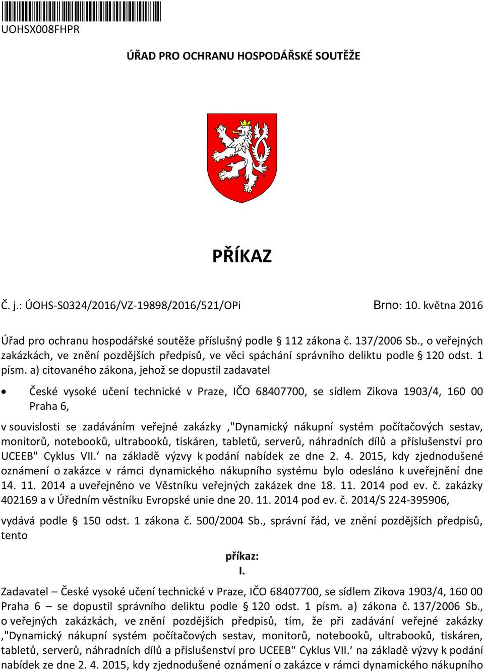 a) citvanéh zákna, jehž se dpustil zadavatel České vyské učení technické v Praze, IČO 68407700, se sídlem Zikva 1903/4, 160 00 Praha 6, v suvislsti se zadáváním veřejné zakázky "Dynamický nákupní