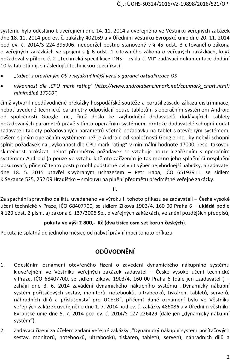 VII zadávací dkumentace ddání 10 ks tabletů mj. s následující technicku specifikací: tablet s tevřeným OS v nejaktuálnější verzi s garancí aktualiazace OS výknnst dle CPU mark rating (http://www.