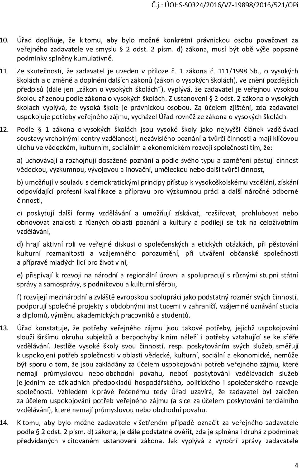 , vyských šklách a změně a dplnění dalších záknů (zákn vyských šklách), ve znění pzdějších předpisů (dále jen zákn vyských šklách ), vyplývá, že zadavatel je veřejnu vysku šklu zřízenu pdle zákna