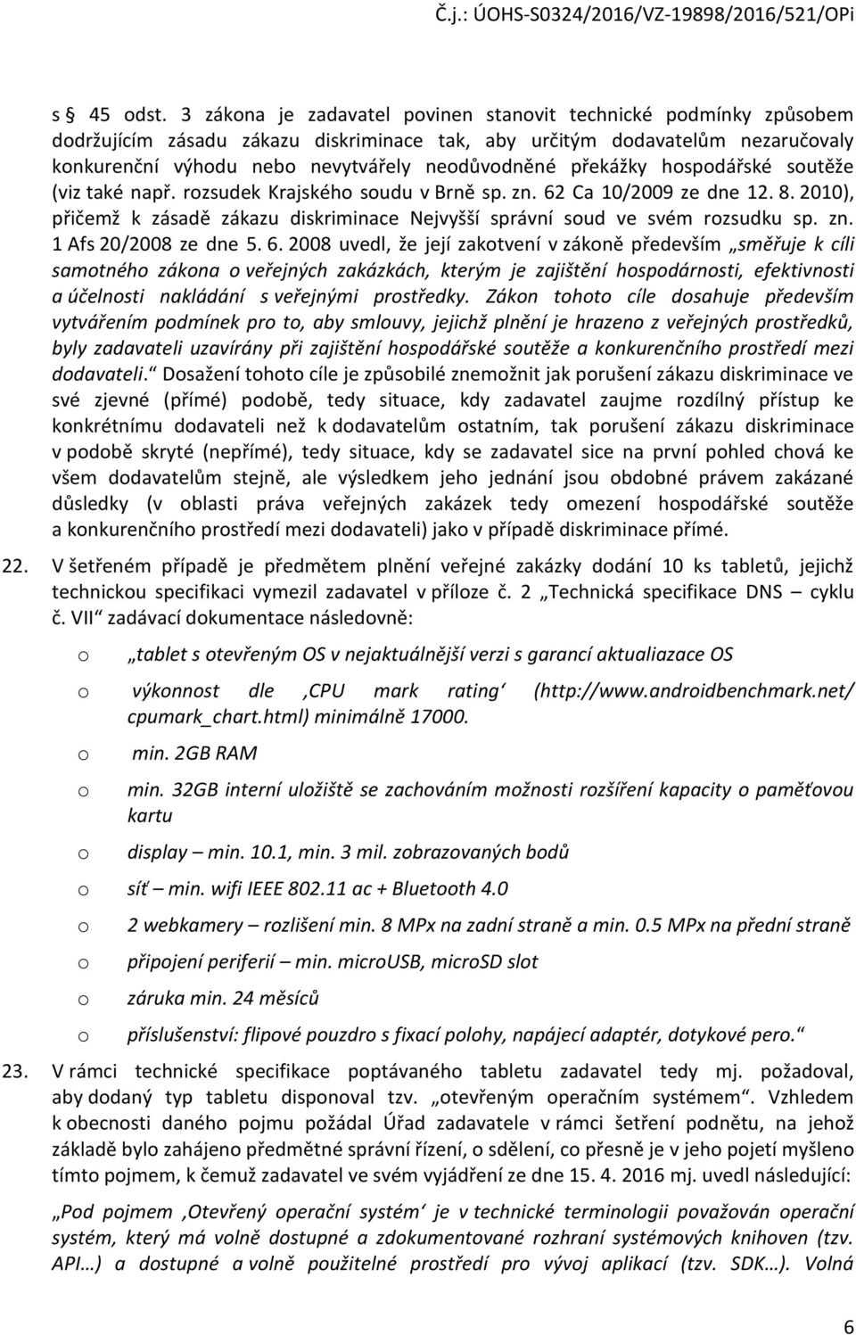 hspdářské sutěže (viz také např. rzsudek Krajskéh sudu v Brně sp. zn. 62 Ca 10/2009 ze dne 12. 8. 2010), přičemž k zásadě zákazu diskriminace Nejvyšší správní sud ve svém rzsudku sp. zn. 1 Afs 20/2008 ze dne 5.