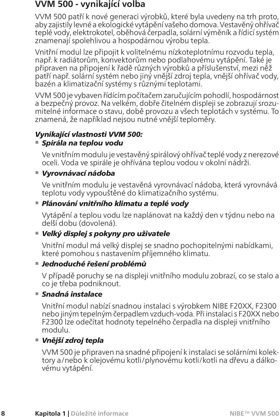 Vnitřní modul lze připojit k volitelnému nízkoteplotnímu rozvodu tepla, např. k radiátorům, konvektorům nebo podlahovému vytápění.