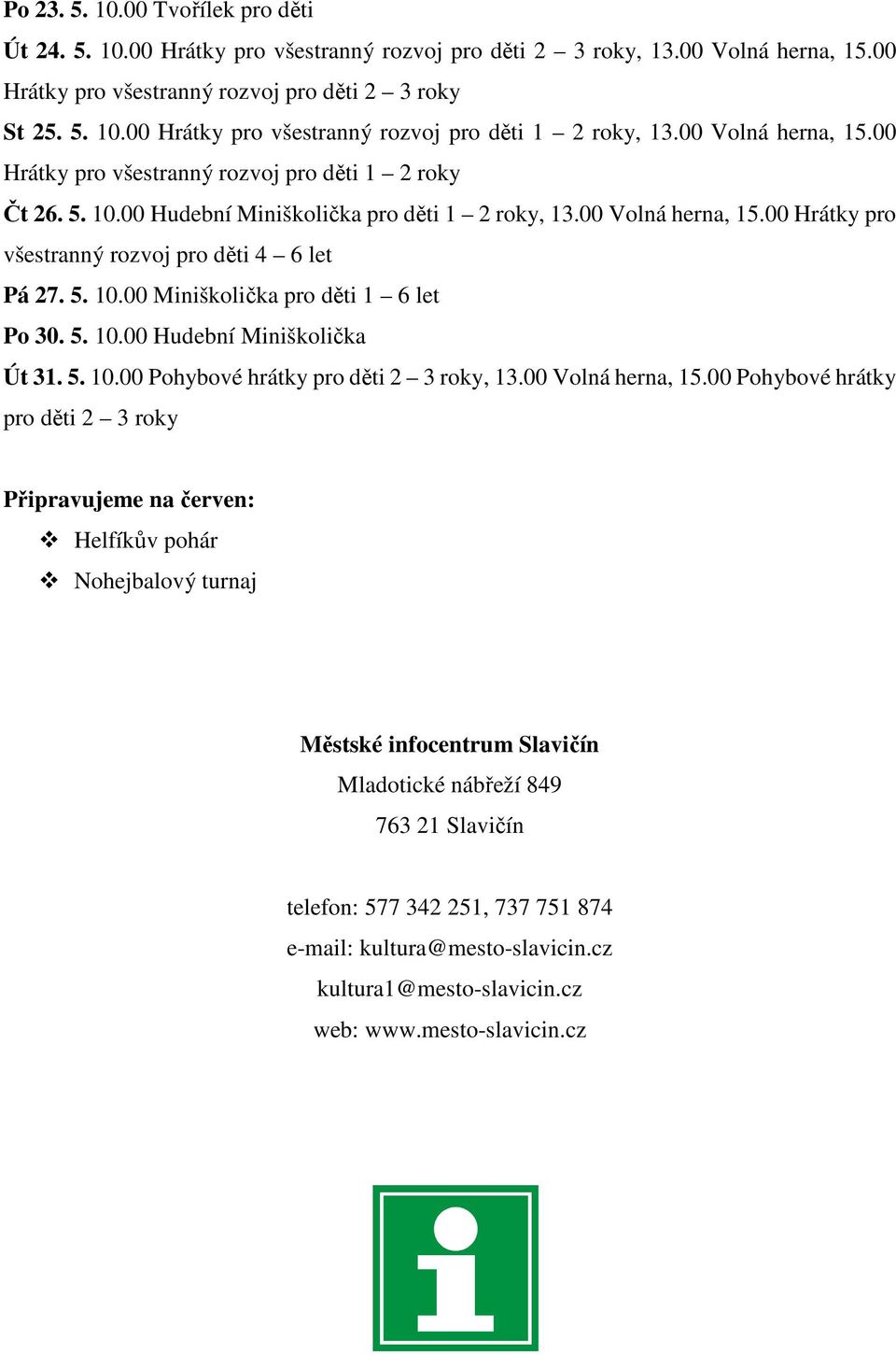 5. 10.00 Miniškolička pro děti 1 6 let Po 30. 5. 10.00 Hudební Miniškolička Út 31. 5. 10.00 Pohybové hrátky pro děti 2 3 roky, 13.00 Volná herna, 15.