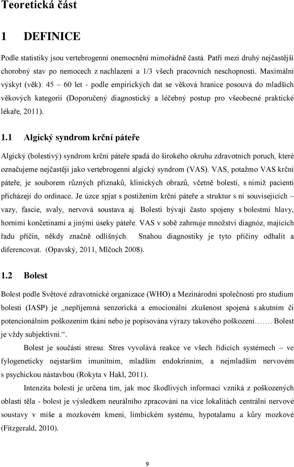 1 Algický syndrom krční páteře Algický (bolestivý) syndrom krční páteře spadá do širokého okruhu zdravotních poruch, které označujeme nejčastěji jako vertebrogenní algický syndrom (VAS).