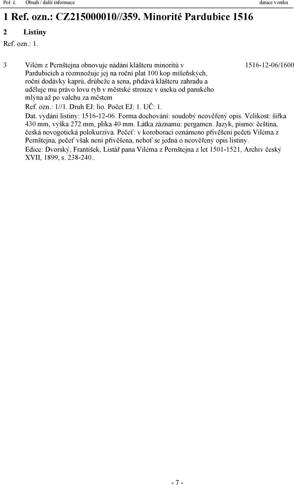 uděluje mu právo lovu ryb v městské strouze v úseku od panského mlýna až po valchu za městem Ref. ozn.: 1//1. Druh EJ: lio. Počet EJ: 1. UČ: 1. Dat. vydání listiny: 1516-12-06.