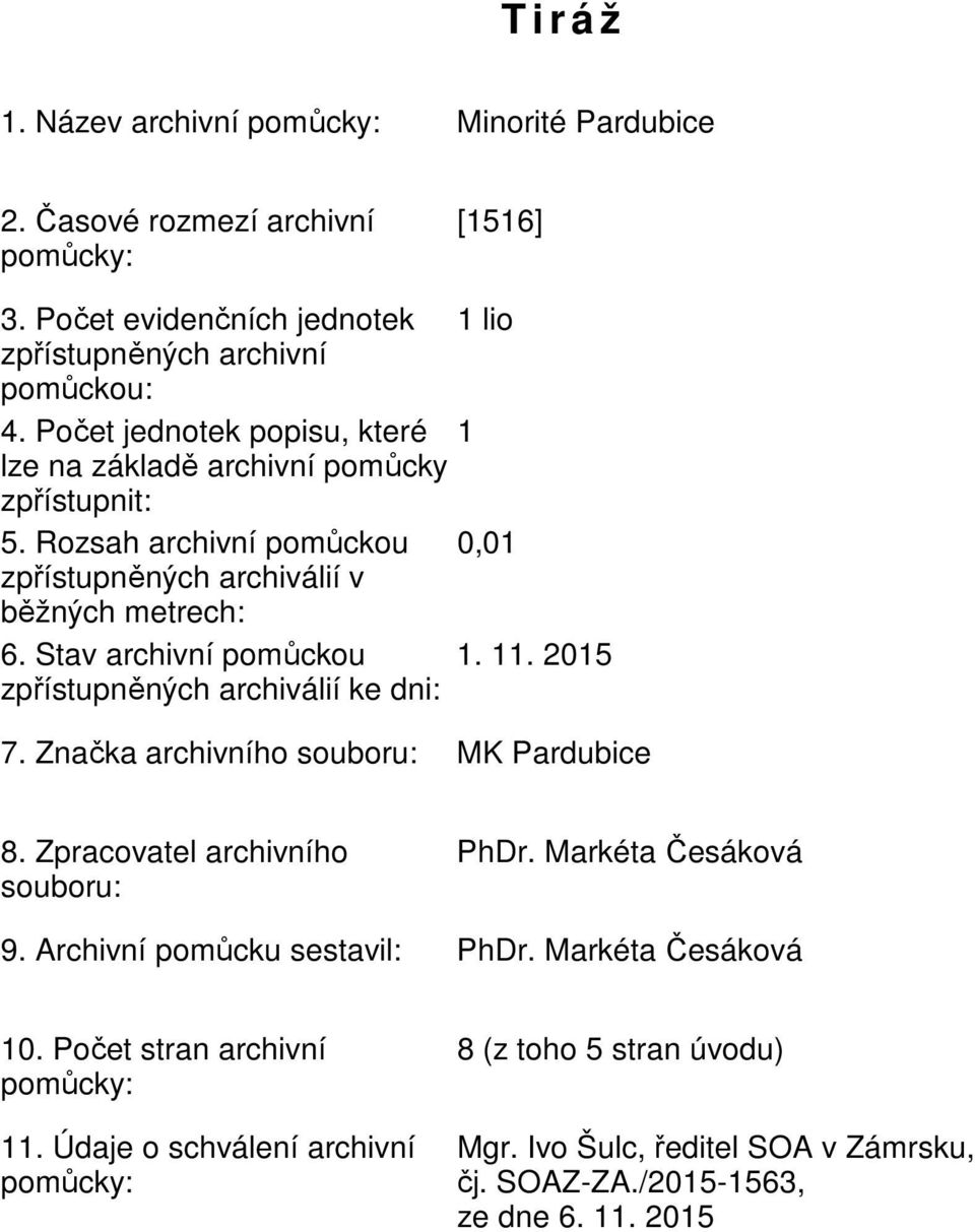 11. 2015 zpřístupněných archiválií ke dni: 7. Značka archivního souboru: MK Pardubice 8. Zpracovatel archivního souboru: PhDr. Markéta Česáková 9. Archivní pomůcku sestavil: PhDr.