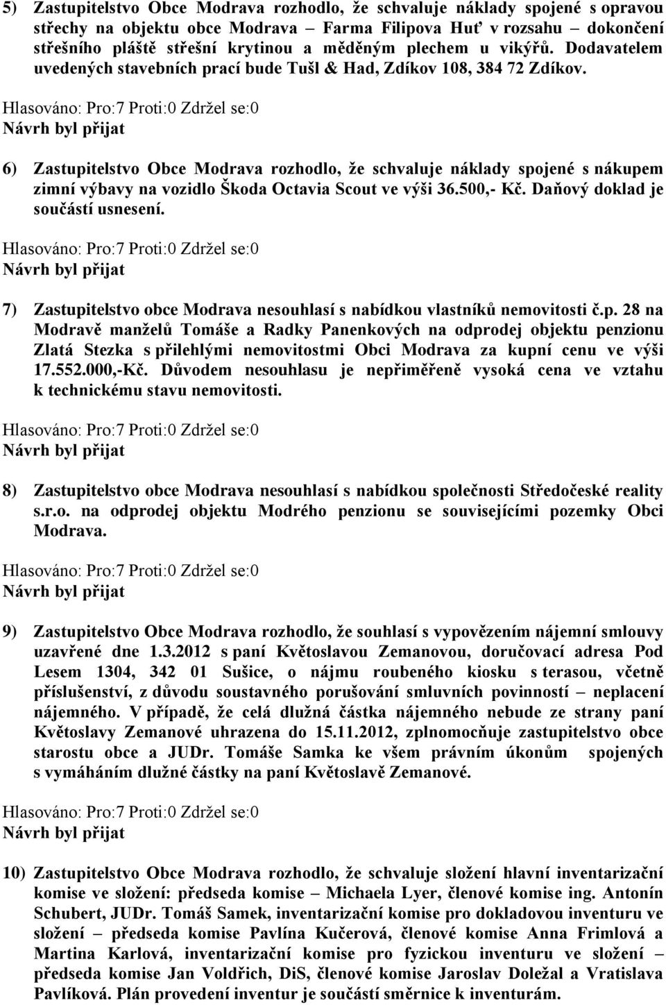 6) Zastupitelstvo Obce Modrava rozhodlo, že schvaluje náklady spojené s nákupem zimní výbavy na vozidlo Škoda Octavia Scout ve výši 36.500,- Kč.