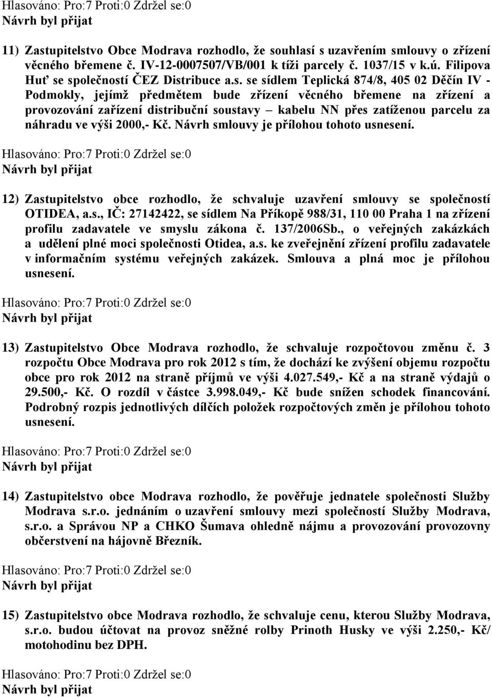 společností ČEZ Distribuce a.s. se sídlem Teplická 874/8, 405 02 Děčín IV - Podmokly, jejímž předmětem bude zřízení věcného břemene na zřízení a provozování zařízení distribuční soustavy kabelu NN