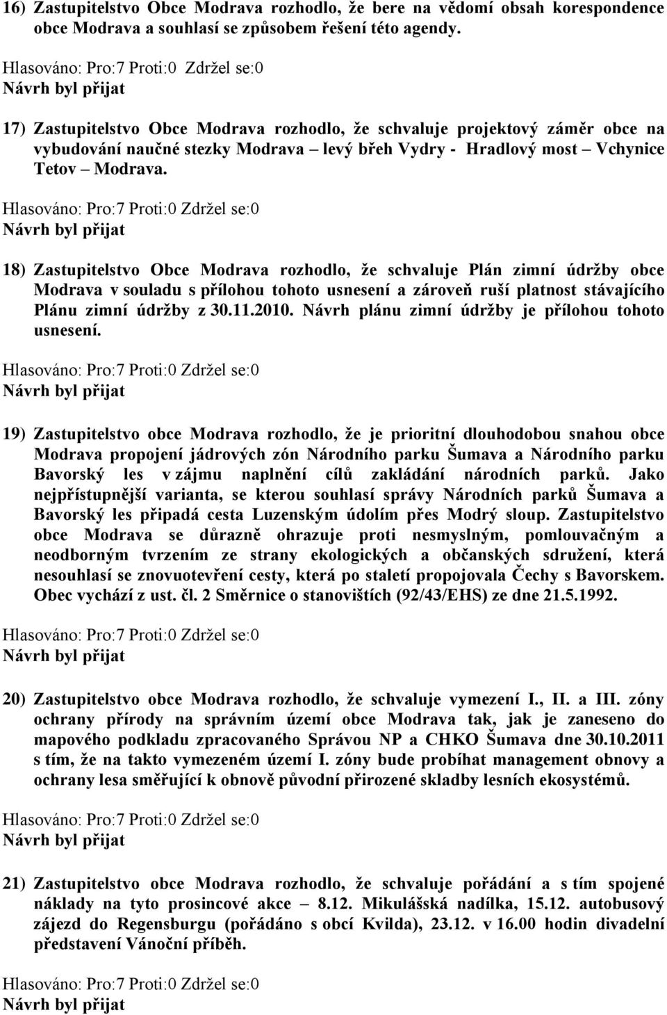 18) Zastupitelstvo Obce Modrava rozhodlo, že schvaluje Plán zimní údržby obce Modrava v souladu s přílohou tohoto usnesení a zároveň ruší platnost stávajícího Plánu zimní údržby z 30.11.2010.