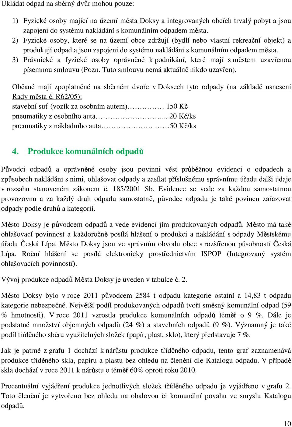 3) Právnické a fyzické osoby oprávněné k podnikání, které mají s městem uzavřenou písemnou smlouvu (Pozn. Tuto smlouvu nemá aktuálně nikdo uzavřen).