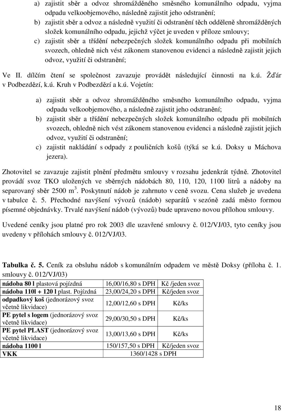 zákonem stanovenou evidenci a následně zajistit jejich odvoz, využití či odstranění; Ve II. dílčím čtení se společnost zavazuje provádět následující činnosti na k.ú. Žďár v Podbezdězí, k.ú. Kruh v Podbezdězí a k.