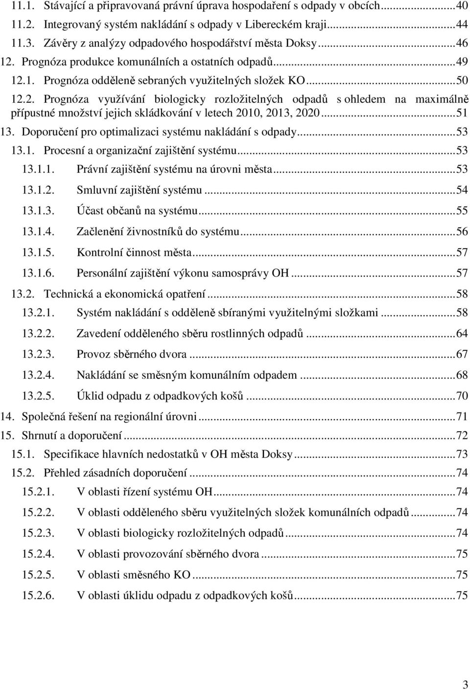 Prognóza produkce komunálních a ostatních odpadů... 49 12.1. Prognóza odděleně sebraných využitelných složek KO... 50 12.2. Prognóza využívání biologicky rozložitelných odpadů s ohledem na maximálně přípustné množství jejich skládkování v letech 2010, 2013, 2020.