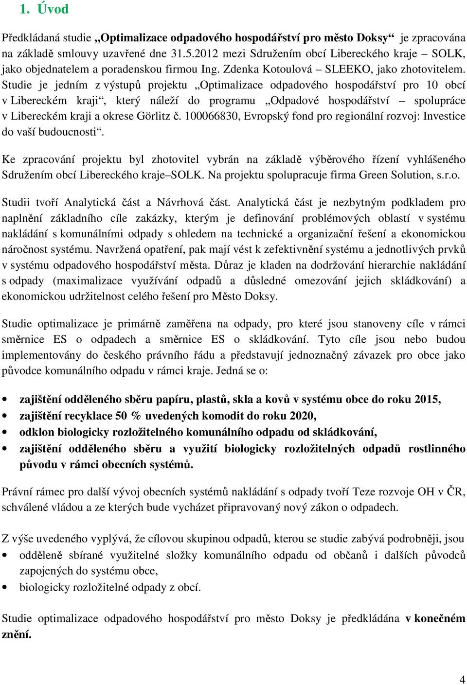 Studie je jedním z výstupů projektu Optimalizace odpadového hospodářství pro 10 obcí v Libereckém kraji, který náleží do programu Odpadové hospodářství spolupráce v Libereckém kraji a okrese Görlitz