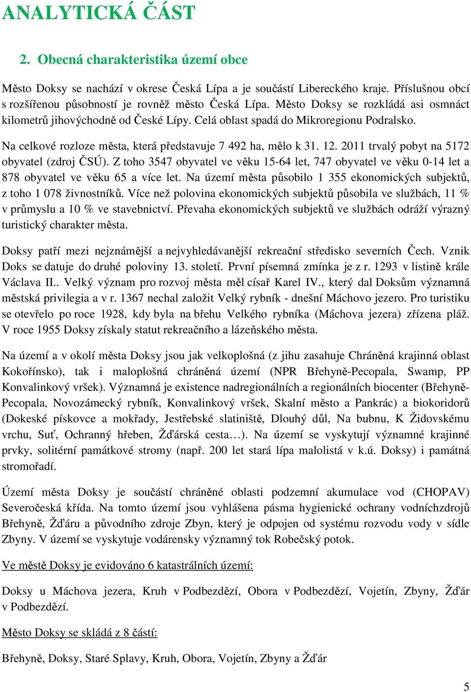 2011 trvalý pobyt na 5172 obyvatel (zdroj ČSÚ). Z toho 3547 obyvatel ve věku 15-64 let, 747 obyvatel ve věku 0-14 let a 878 obyvatel ve věku 65 a více let.