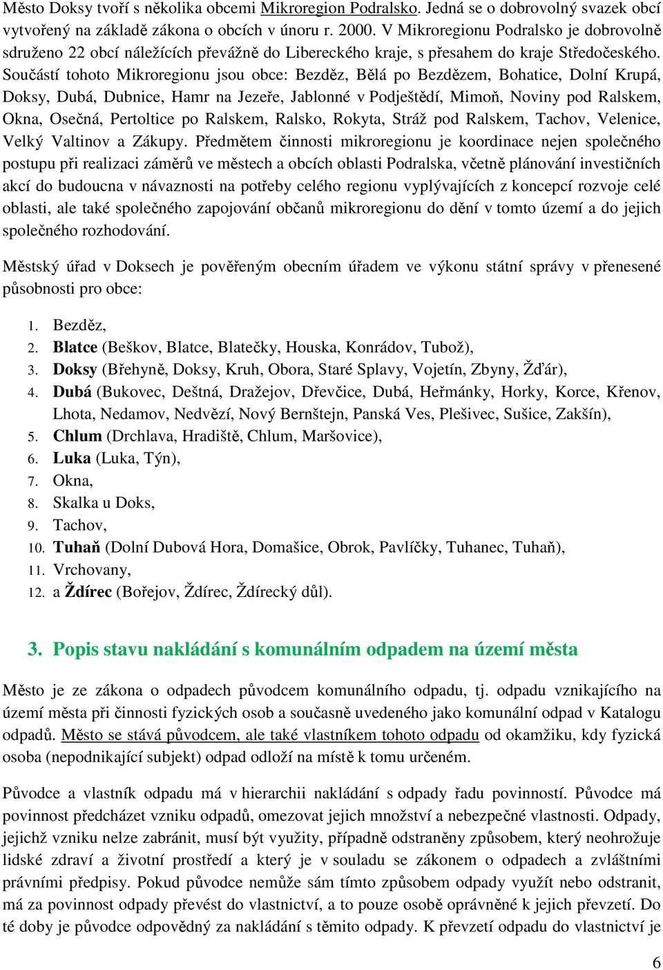 Součástí tohoto Mikroregionu jsou obce: Bezděz, Bělá po Bezdězem, Bohatice, Dolní Krupá, Doksy, Dubá, Dubnice, Hamr na Jezeře, Jablonné v Podještědí, Mimoň, Noviny pod Ralskem, Okna, Osečná,