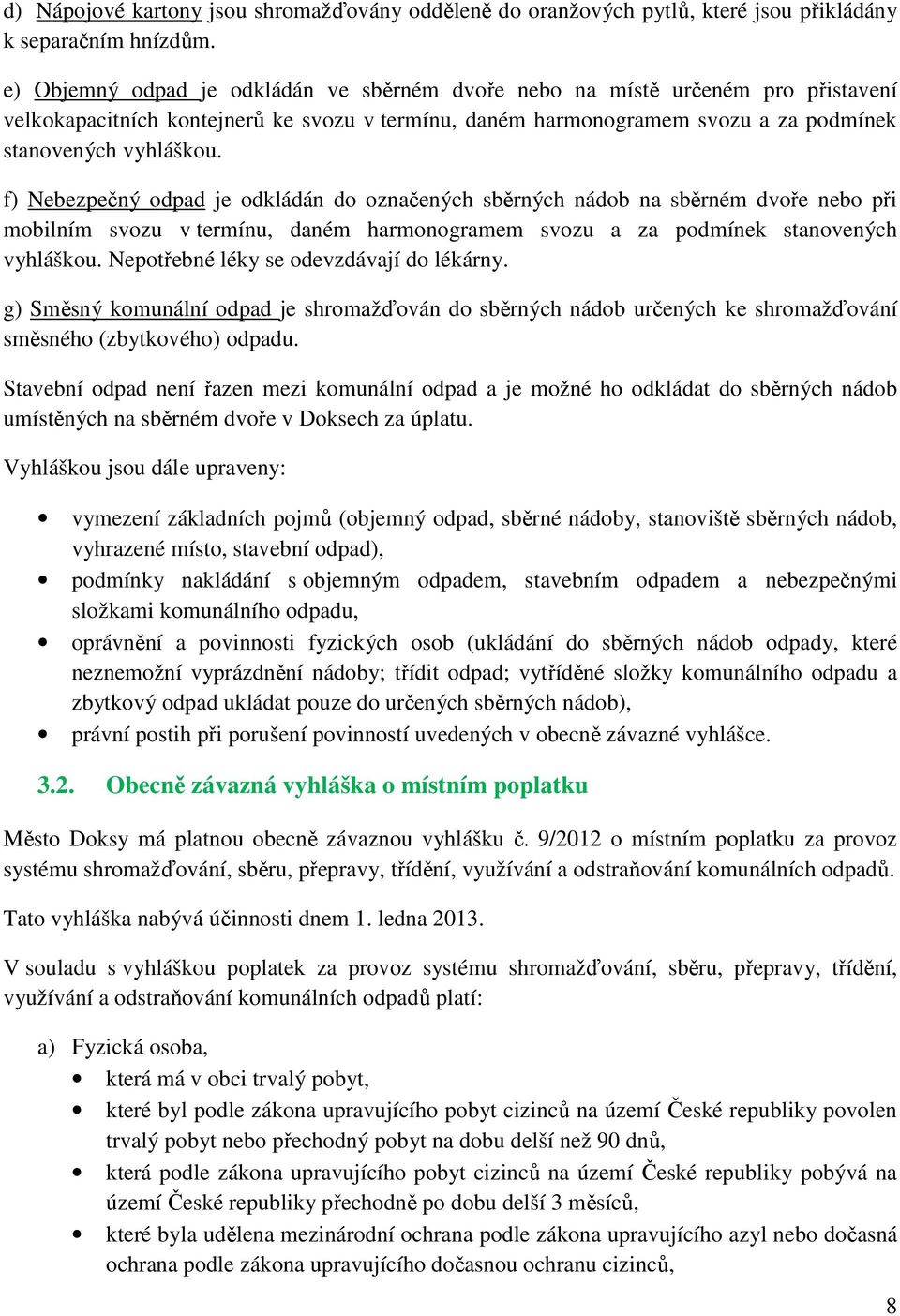 f) Nebezpečný odpad je odkládán do označených sběrných nádob na sběrném dvoře nebo při mobilním svozu v termínu, daném harmonogramem svozu a za podmínek stanovených vyhláškou.