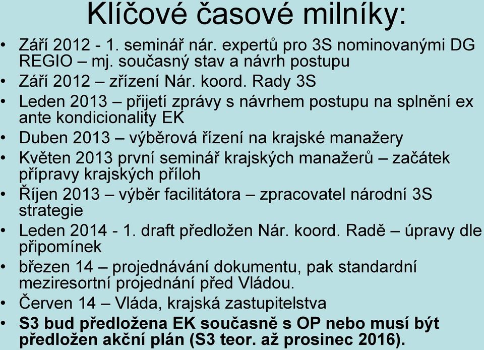 začátek přípravy krajských příloh Říjen 2013 výběr facilitátora zpracovatel národní 3S strategie Leden 2014-1. draft předložen Nár. koord.