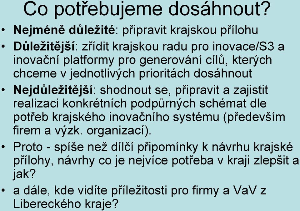 kterých chceme v jednotlivých prioritách dosáhnout Nejdůležitější: shodnout se, připravit a zajistit realizaci konkrétních podpůrných