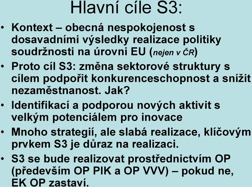 Identifikací a podporou nových aktivit s velkým potenciálem pro inovace Mnoho strategií, ale slabá realizace, klíčovým