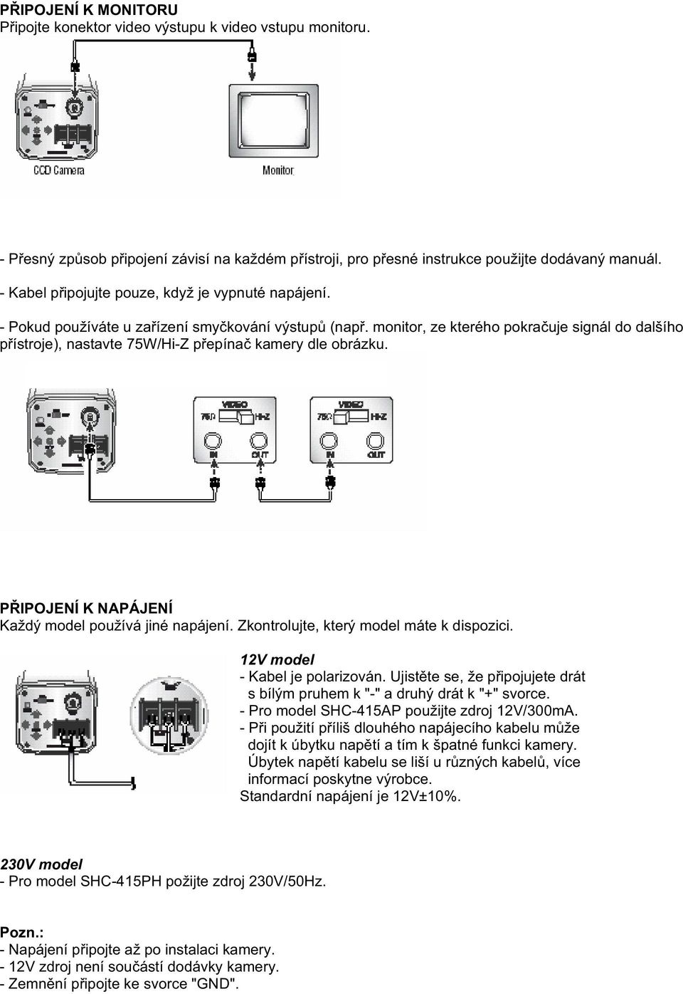 monitor, ze kterého pokra uje signál do dalšího p ístroje), nastavte 75W/Hi-Z p epína kamery dle obrázku. P IPOJENÍ K NAPÁJENÍ Každý model používá jiné napájení.