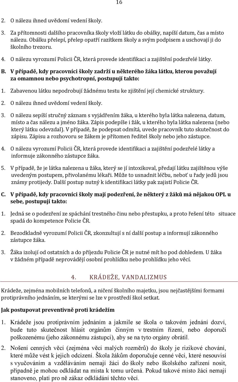 V případě, kdy pracvníci škly zadrží u některéh žáka látku, kteru pvažují za mamnu neb psychtrpní, pstupují takt: 1. Zabavenu látku nepdrbují žádnému testu ke zjištění její chemické struktury. 2.