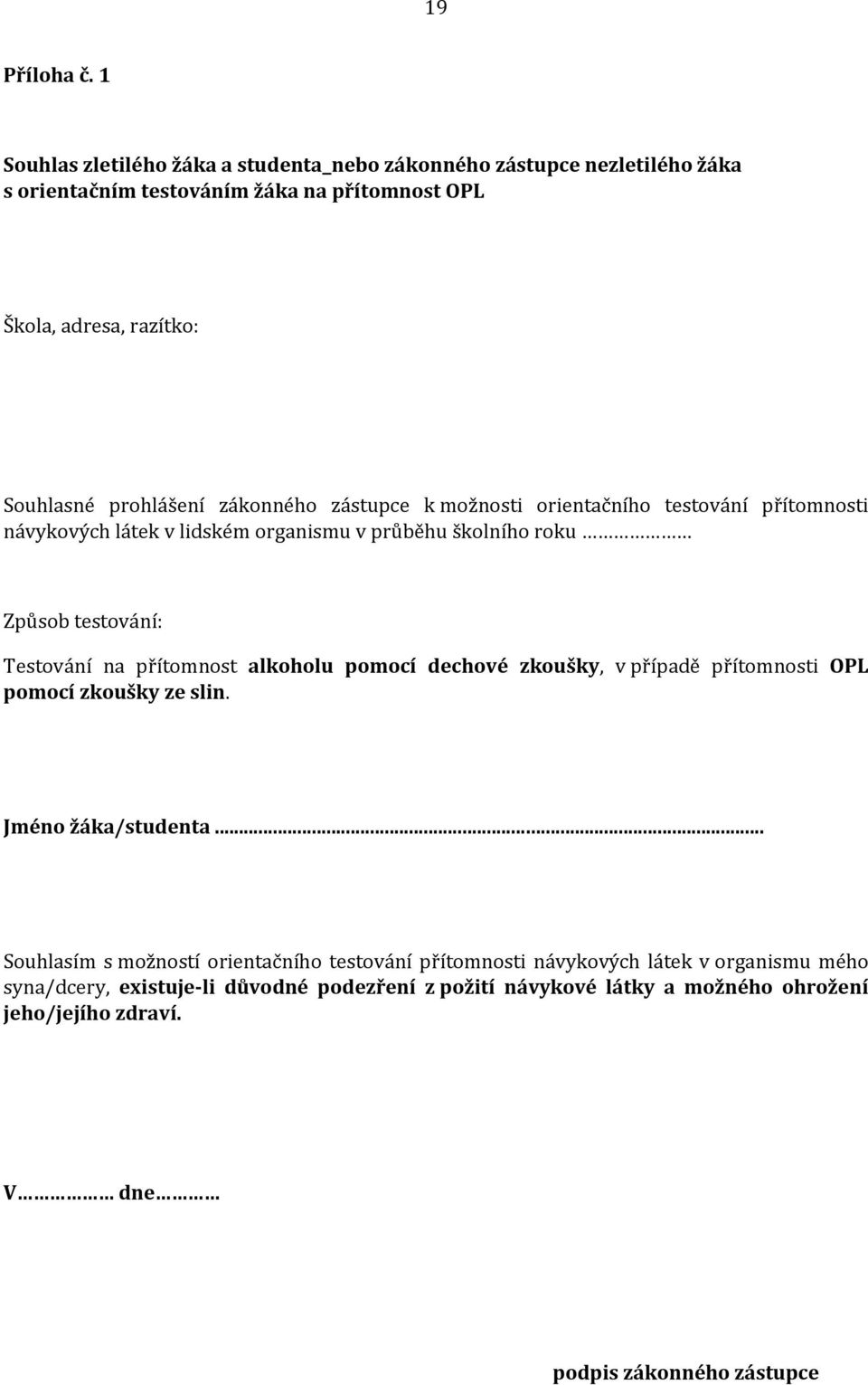 prhlášení záknnéh zástupce k mžnsti rientačníh testvání přítmnsti návykvých látek v lidském rganismu v průběhu šklníh rku Způsb testvání: Testvání na