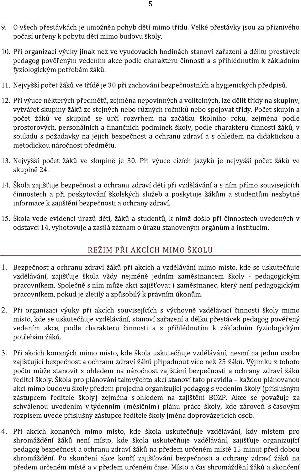 Nejvyšší pčet žáků ve třídě je 30 při zachvání bezpečnstních a hygienických předpisů. 12.