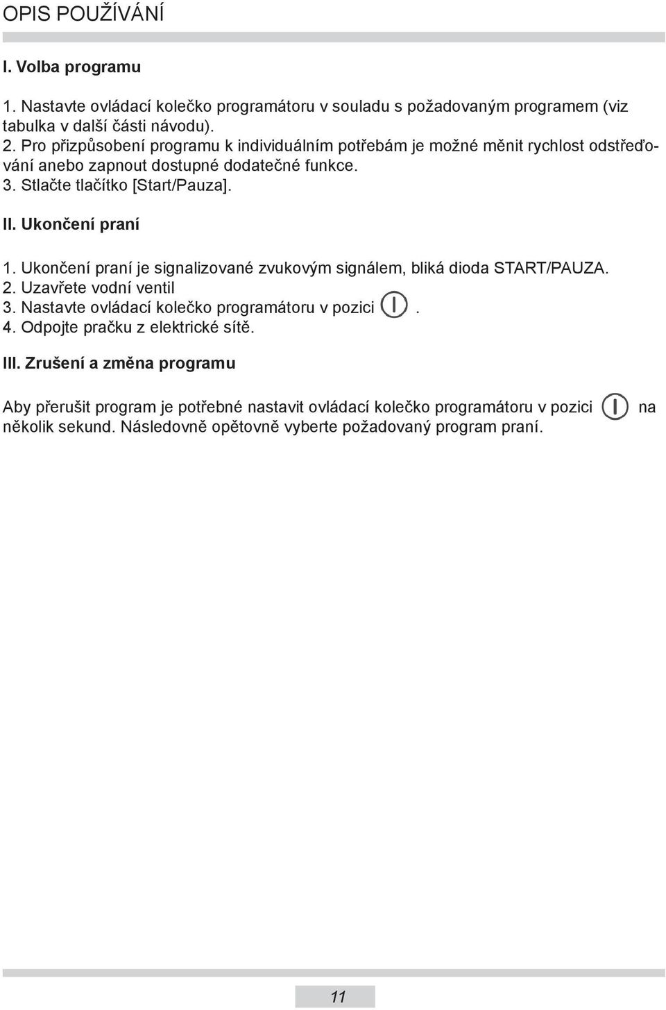 Ukončení praní 1. Ukončení praní je signalizované zvukovým signálem, bliká dioda START/PAUZA.. Uzavřete vodní ventil. Nastavte ovládací kolečko programátoru v pozici. 4.