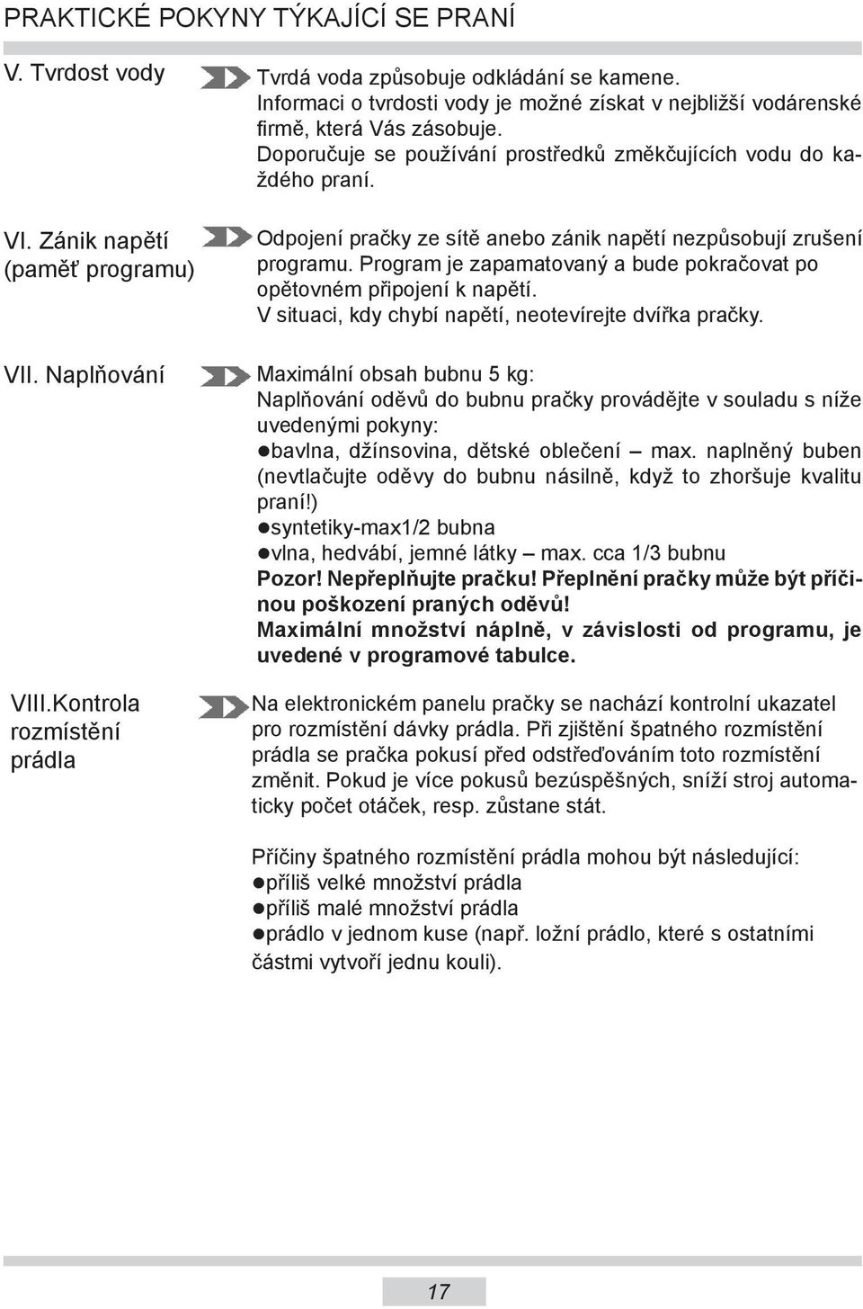 Odpojení pračky ze sítě anebo zánik napětí nezpůsobují zrušení programu. Program je zapamatovaný a bude pokračovat po opětovném připojení k napětí.