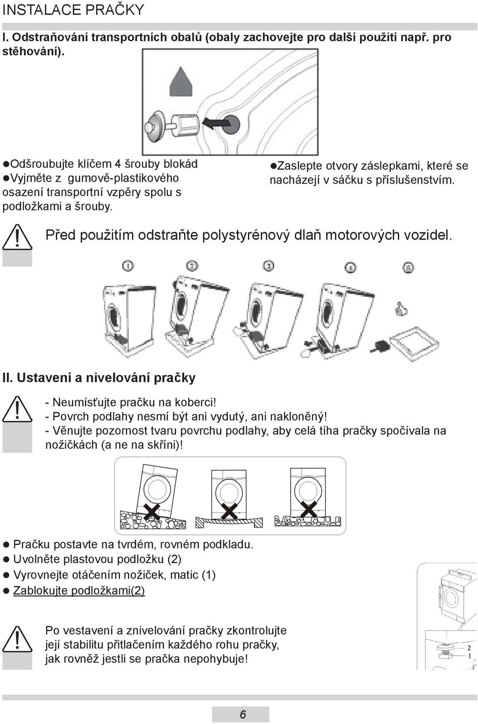 Před použitím odstraňte polystyrénový dlaň motorových vozidel. II. Ustavení a nivelování pračky - Neumísťujte pračku na koberci! - Povrch podlahy nesmí být ani vydutý, ani nakloněný!