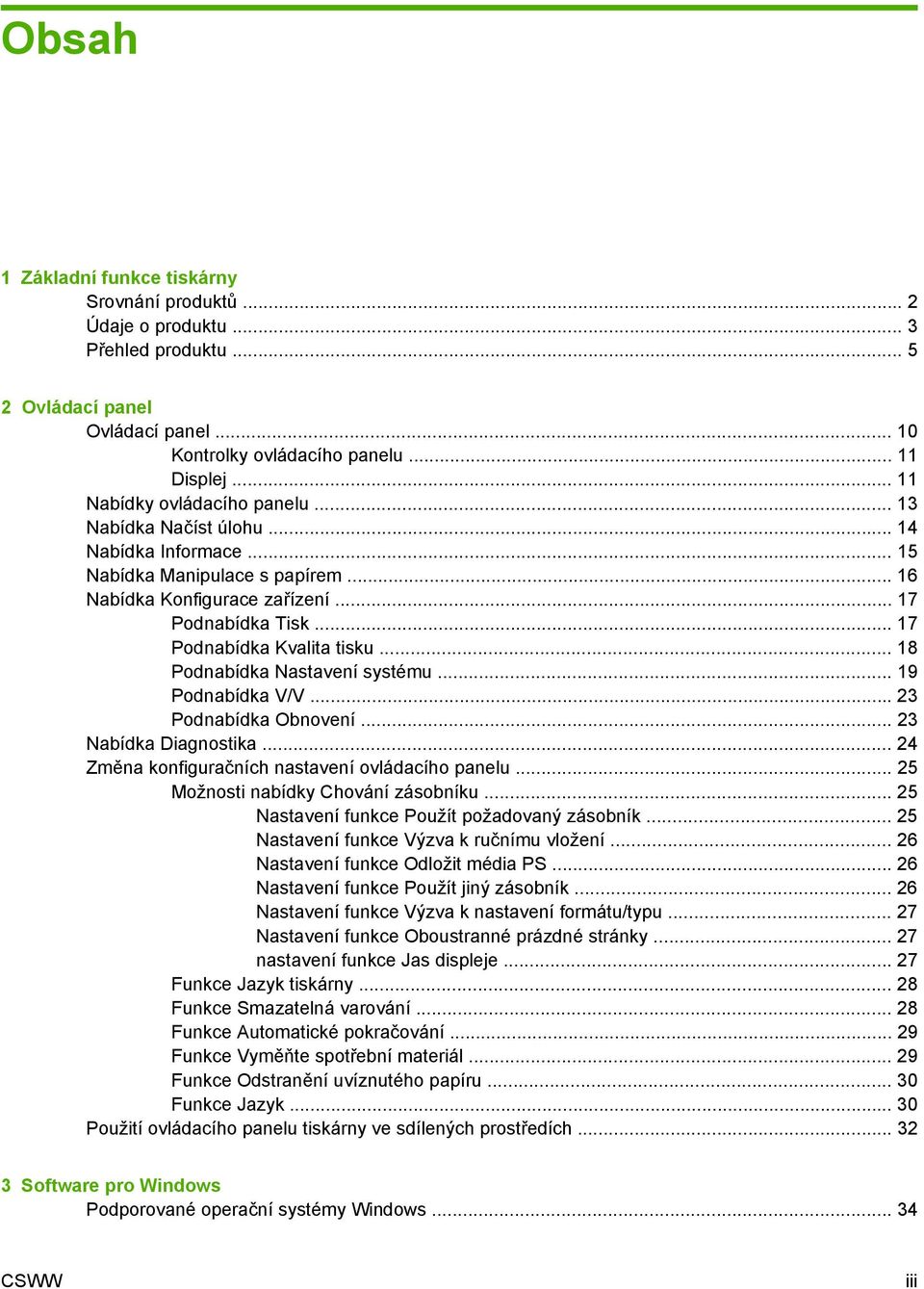 .. 17 Podnabídka Kvalita tisku... 18 Podnabídka Nastavení systému... 19 Podnabídka V/V... 23 Podnabídka Obnovení... 23 Nabídka Diagnostika... 24 Změna konfiguračních nastavení ovládacího panelu.